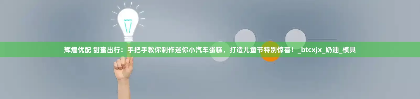 辉煌优配 甜蜜出行：手把手教你制作迷你小汽车蛋糕，打造儿童节特别惊喜！_btcxjx_奶油_模具